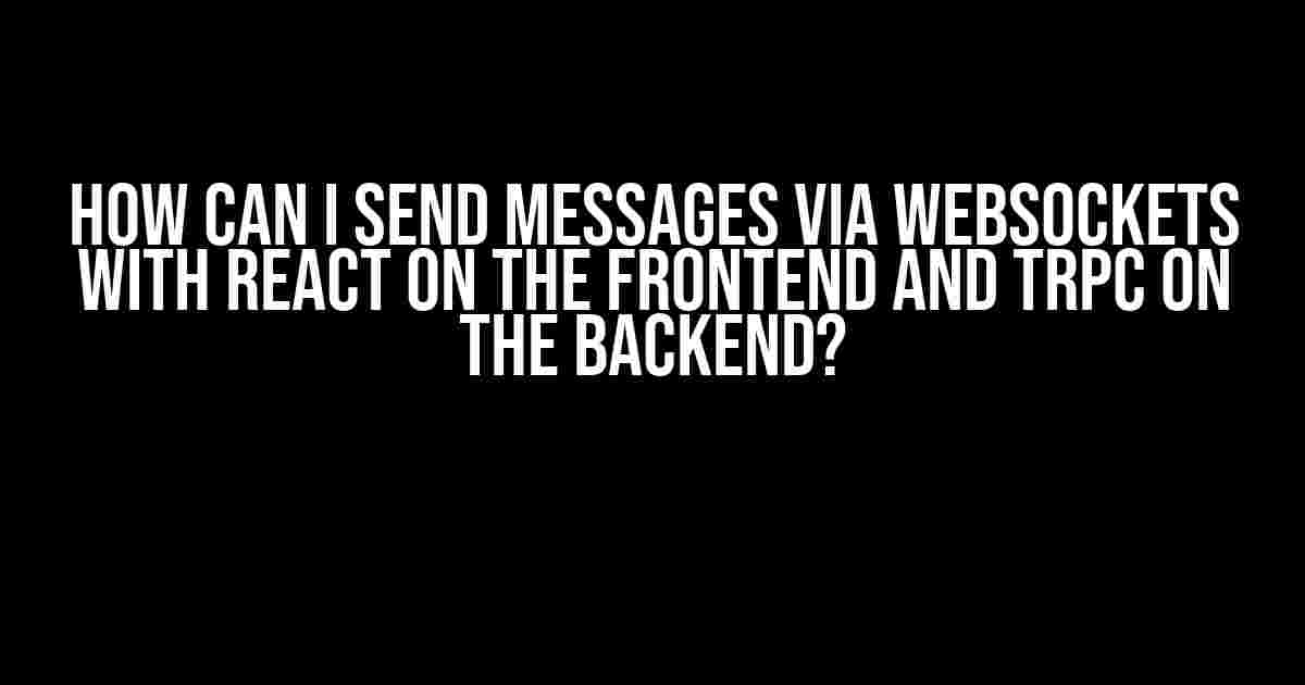 How Can I Send Messages via WebSockets with React on the Frontend and tRPC on the Backend?