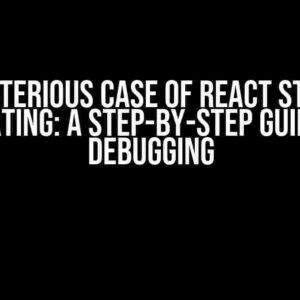 The Mysterious Case of React State Not Updating: A Step-by-Step Guide to Debugging