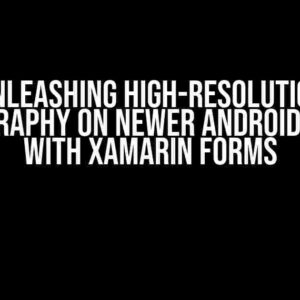 Unleashing High-Resolution Photography on Newer Android Phones with Xamarin Forms