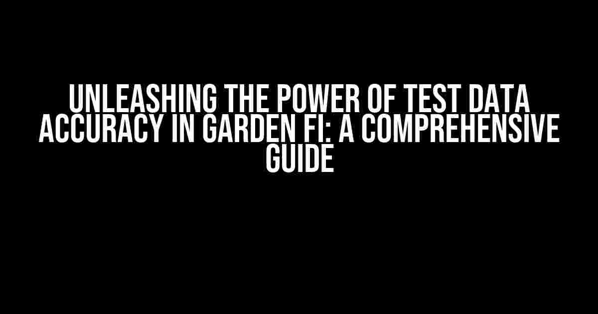 Unleashing the Power of Test Data Accuracy in Garden FI: A Comprehensive Guide