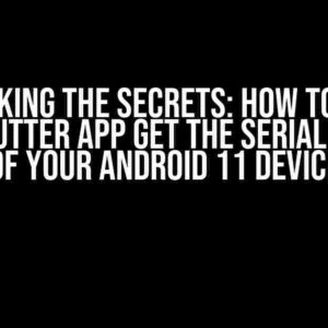 Unlocking the Secrets: How to Make Your Flutter App Get the Serial Number of Your Android 11 Device