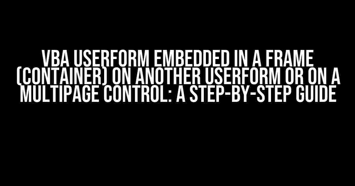 VBA Userform embedded in a frame (container) on another userform or on a multipage control: A Step-by-Step Guide